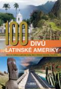 Kniha: 100 divů Latinské Ameriky - Historie, kultura a přírodní krásy Jižní a Střední Ameriky a Karibiku - neuvedené