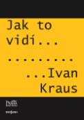 Kniha: Jak to vidí Ivan Kraus - Ivan Kraus