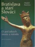 Kniha: Bratislava a starí Slováci - O počiatkoch mesta a národa - Matúš Kučera