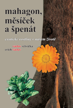 Kniha: Mahagon, měsíček a špenát - Exotické rostliny v našem životě - Erich Václav, Václav Větvička