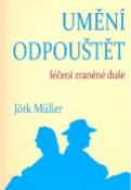 Kniha: Umění odpouštět - léčení zraněné duše - Jörk Müller