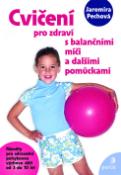 Kniha: Cvičení pro zdraví s balančními míči a dalšími pomůckami - Náměty pro zdravotní pohybovou výchovu dětí od 3 do 10 let - Jaromíra Pechová