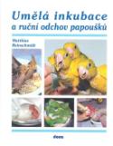 Kniha: Umělá inkubace a ruční odchov papoušků - Matthias Reinschmimidt