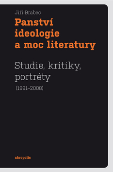 Kniha: Panství ideologie a moc literatury - Studie, kritiky, portréty (1991-2008) - Jiří Brabec