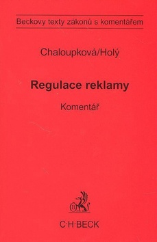 Kniha: Regulace reklamy Komentář - Beckovy texty zákonů s komentářem - Helena Chaloupková, Petr Holý