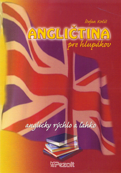 Kniha: Angličtina pre hlupákov - anglicky rýchlo a ľahko - Štefan Kočiš