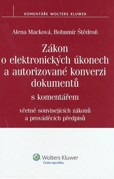 Kniha: Zákon o elektronických úkonech a autorizované konverzi dokumentů - s komentářem včetně souvisejících zákonů a prováděcích předpisů - Alena Macková, Bohumír Štědroň