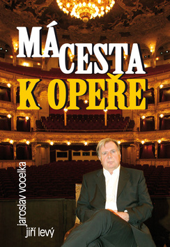 Kniha: Má cesta k opeře - Jaroslav Vocelka, Jiří Levý