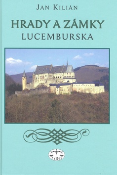 Kniha: Hrady a zámky Lucemburska - Jan Kilián