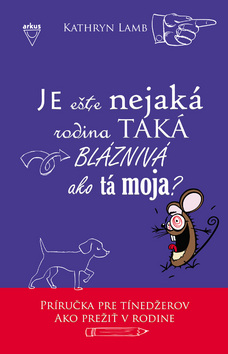 Kniha: Je ešte nejaká rodina taká blaznivá ako tá moja? - Príručka pre tínedžerov ako prežiť v rodine - Kathryn Lambová, Charles Lamb