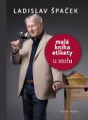 Kniha: Malá kniha etikety u stolu - Ladislav Špaček