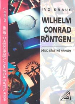 Kniha: Wilhelm Conrad Röntgen - Dědic šťastné náhody - Ivan Kraus, Ivo Kraus, Vilém Kraus