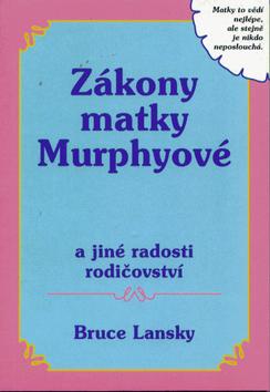 Kniha: Zákony matky Murphyové - Matky to vědí nejlépe, ale stejně je nikdo neposlouchá - Bruce Lansky