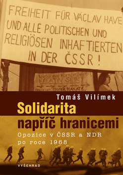 Kniha: Solidarita napříč hranicemi - Opozice v ČSSR a NDR po roce 1968 - Tomáš Vilímek