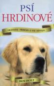 Kniha: Psí hrdinové - Pravdivé příběhy o psí odvaze - Ben Holt