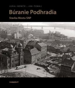 Kniha: Búranie Podhradia - Stavba Mosta SNP - Ján Čomaj, Juraj Bončo