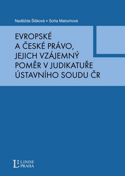 Kniha: Evropské a české právo, jejich vzájemný poměr v judikatuře Ústavního soudu - Jejich vzájemný poměr v judikatuře Ústavného soudu ČR - Naděžda Šišková, Soňa Matochová