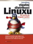 Kniha: Vytváříme vlastní distribuci Linuxu - Od návrhu po fungující systém - Lukáš Jelínek