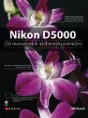 Kniha: Nikon D5000 - Od momentek k nádherným snímkům - Jeff Revell