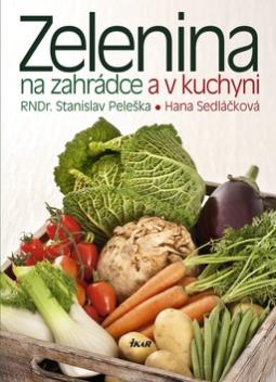 Kniha: Zelenina na zahrádce a v kuchyni - Stanislav Peleška, Hana Sedláčková