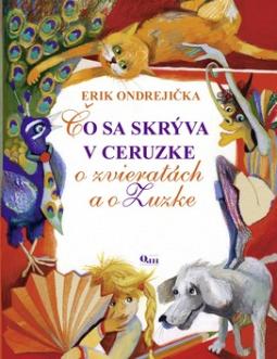 Kniha: Čo sa skrýva v ceruzke o zvieratkách a o Zuzke - O zvieratách a o Zuzke - Erik Ondrejička