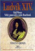 Kniha: Ludvík XIV. - Král slunce - Velký panovník z rodu Bourbonů - Vincent Cronin