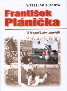 Kniha: František Plánička - O legendárním brankáři - Vítězslav Šlechta