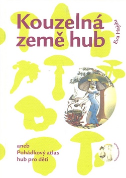 Kniha: Kouzelná země hub - aneb Pohádkový atlas hub pro děti - Eva Hajdu