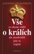 Kniha: Vše co chcete vědět o králích ale neodvážili jste se zeptat - Alexander von Schönburg