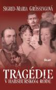 Kniha: Tragédie v habsburskom rode - Sigrid Maria Grössingová