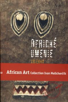 Kniha: Africké umenie zbierka Ivana Melicherčíka /African Art Collection Ivan Melicherčík - Ivan Melicherčík