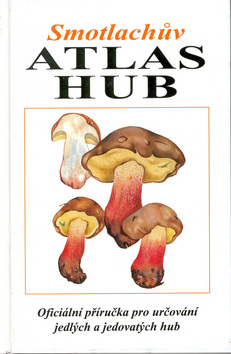 Kniha: Smotlachův atlas hub - Oficiální příručka pro určování jedlých a jedovatých hub - Miroslav Smotlacha
