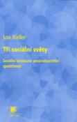 Kniha: Tři sociální světy - Sociáoní struktura posindustriální společnosti - Jan Keller