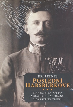 Kniha: Poslední Habsburkové - Karel, Zita, Otto a snahy o záchranu císařského trůnu - Jiří Pernes