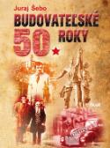 Kniha: Budovateľské 50-te roky - Juraj Šebo