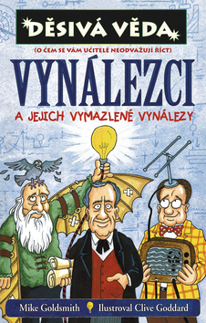 Kniha: Vynálezci a jejích vymazlené vynálezy - O čem se vám učitelé neodvažují říci - Mike Goldsmith