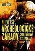 Kniha: Největší archeologické záhady Čech, Moravy a Slezska - Aleš Česal