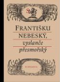 Kniha: Františku nebeský, vyslanče přesmořský - Alena A. Fidlerová