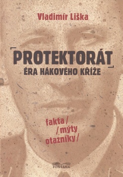 Kniha: Protektorát Éra hákového kříže - fakta, mýty, otazníky - Vladimír Liška