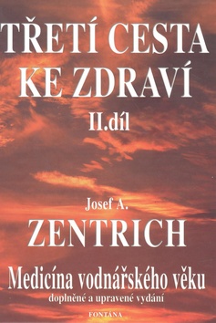 Kniha: Třetí cesta ke zdraví II.díl - Medicína vodnářského věku - Josef A. Zentrich