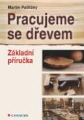 Kniha: Pracujeme se dřevem - Základní příručka - Martin Patřičný