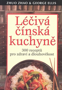 Kniha: Léčivá čínská kuchyně - praktické rady a rituály pro zdraví, úspěch, lásku - George Ellis, Zhuo Zhao