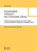 Kniha: Podáváme žádost na stavební úřad - Příprava podkladů, příklady a vzory podání z oblasti územního plánování a stavebního řádu - Michal Lalík