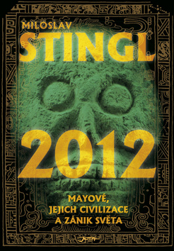 Kniha: 2012 - Mayové, jejich civilizace a zánik světa - Mayové, jejich civilizace a zánik světa - Miloslav Stingl