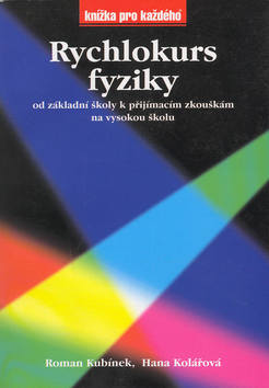 Kniha: Rychlokurz fyziky - od základní školy k  přijímacím zkouškám na vysokou školu - Hana Kolářová, Roman Kubínek