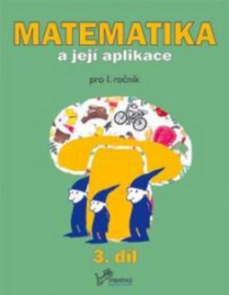 Kniha: Matematika a její aplikace pro 1. ročník 3.díl - pro 1. ročník - Hana Mikulenková, Josef Molnár