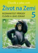 Kniha: Život na Zemi 5, Rozmanitost přírody, Člověk a jeho zdraví - Rozmanitost přírody, Člověk a jeho zdraví - Helena Kholová