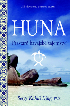 Kniha: Huna - Prastaré havajské tajemství - Serge Kahili King