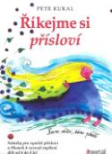 Kniha: Říkejme si přísloví - Náměty pro využití přísloví a říkanek k rozvoji myšlení dětí od 4 do 8 let - Petr Kukal