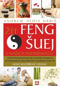 Kniha: Žít Feng šuej v našich podmínkách - nové rozšížené vydání - Alois Andrew Urbiš
